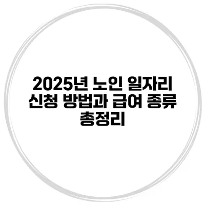 2025년 노인 일자리 신청 방법과 급여 종류 총정리