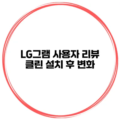 LG그램 사용자 리뷰 클린 설치 후 변화