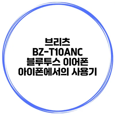 브리츠 BZ-T10ANC 블루투스 이어폰 아이폰에서의 사용기