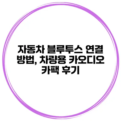 자동차 블루투스 연결 방법, 차량용 카오디오 카팩 후기