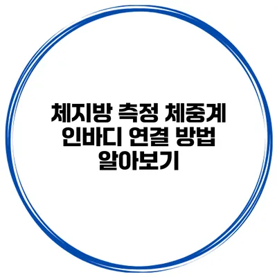 체지방 측정 체중계 인바디 연결 방법 알아보기